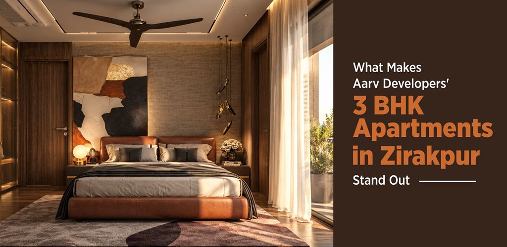 What Makes AARV Developers’ 3 BHK Apartments in Zirakpur Stand Out